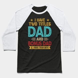 I Have Two Titles Dad And Bonus Dad Funny Fathers Day Baseball T-Shirt